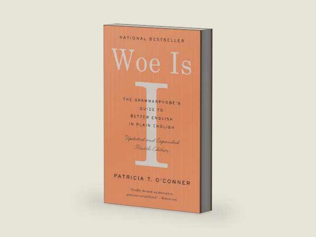 Woe Is I: The Grammarphobe's Guide to Better English in Plain English (Fourth Edition) by Patricia T. O'Conner