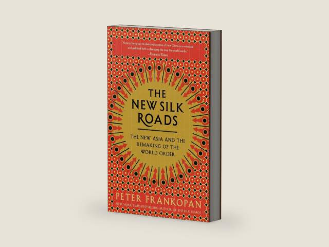 The New Silk Roads: The New Asia and the Remaking of the World Order by Peter Frankopan