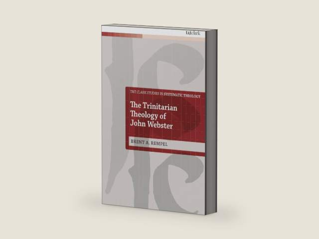 Trinitarian Theology of John Webster, The (T&T Clark Studies in Systematic Theology) by Brent Rempel