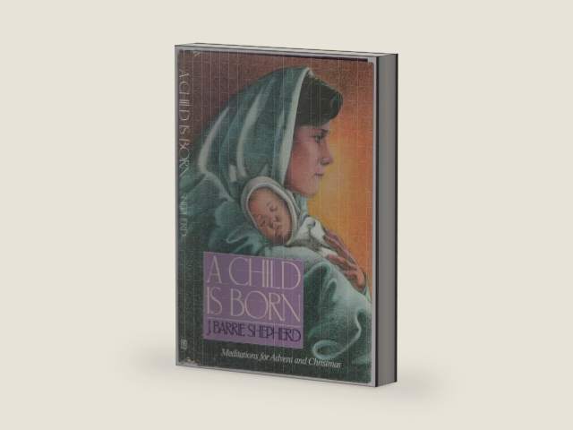 A Child Is Born: Meditations for Advent and Christmas by J. Barrie Shepherd