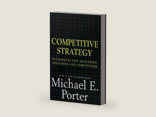 Competitive Strategy: Techniques for Analyzing Industries and Competitors by Michael E. Porter