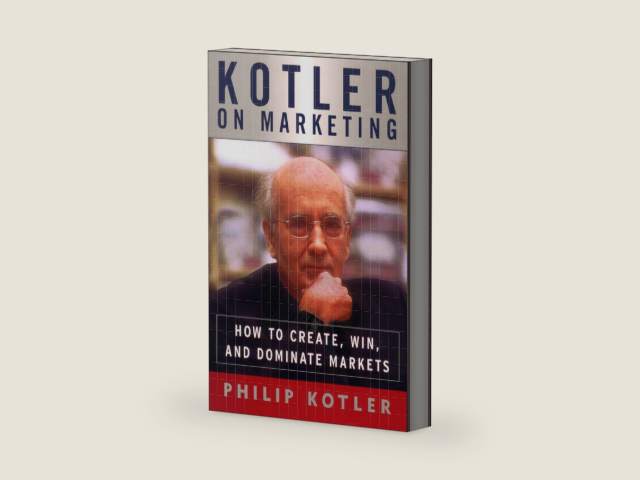Kotler on Marketing: How to Create, Win, and Dominate Markets by Philip Kotler