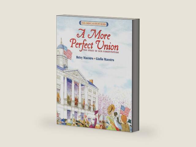 A More Perfect Union: The Story of Our Constitution ― A Simple American History Picture Book about 55 American Patriots, for Kids (Ages 6-10) by Betsy Maestro
