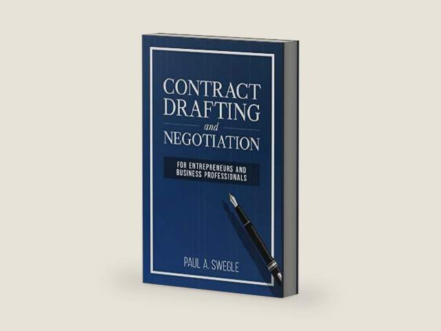 Contract Drafting and Negotiation for Entrepreneurs and Business Professionals by Paul A. Swegle