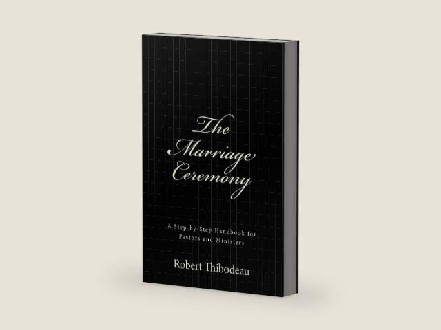 The Marriage Ceremony: Step-by-Step Handbook for Pastors and Ministers by Robert R Thibodeau