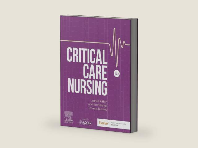 Critical Care Nursing by Leanne Aitken RN, PhD, GCertMgt, GDipScMed(ClinEpi), GCertAcadPrac, BHSc(Nurs)Hons, FACCCN, FACN, FAAN, Life Member – ACCCN