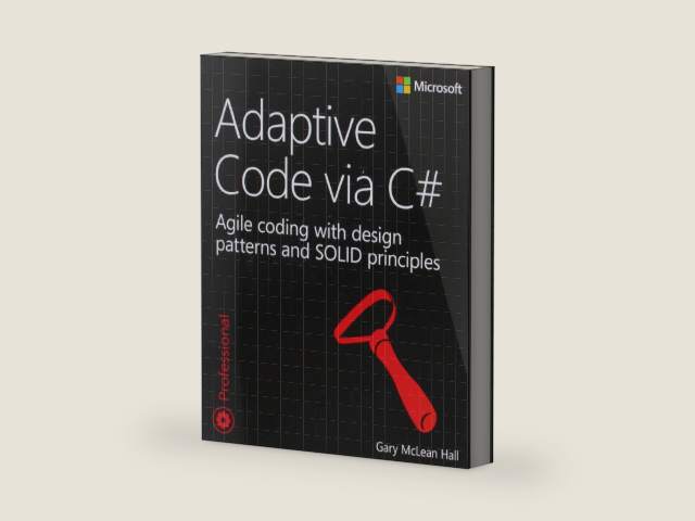Adaptive Code via C#: Agile coding with design patterns and SOLID principles by Gary Mclean