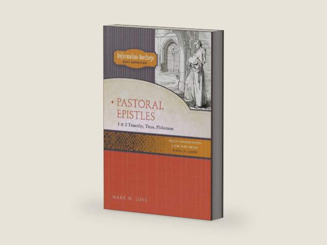 Reformation Heritage Bible Commentary: Timothy / Titus / Philemon by Mark W Love