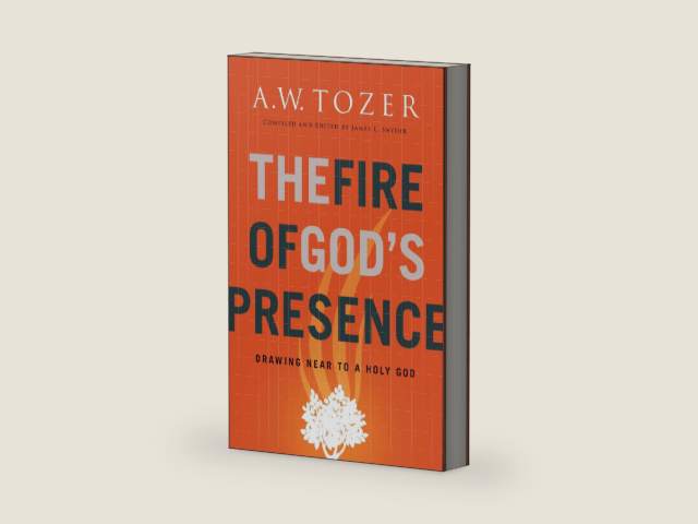 The Fire of God's Presence: Drawing Near to a Holy God by A.W. Tozer