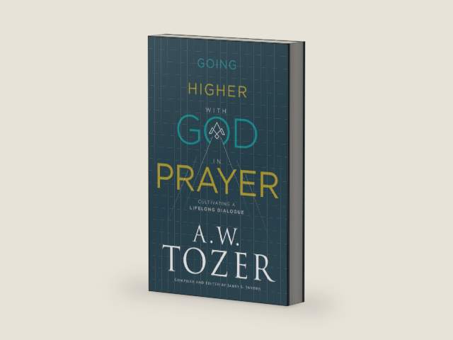 Going Higher with God in Prayer: Cultivating a Lifelong Dialogue by A.W. Tozer