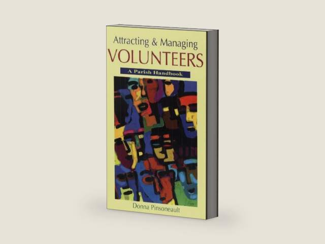 Attracting and Managing Volunteers: A Parish Handbook by Donna Pinsoneault