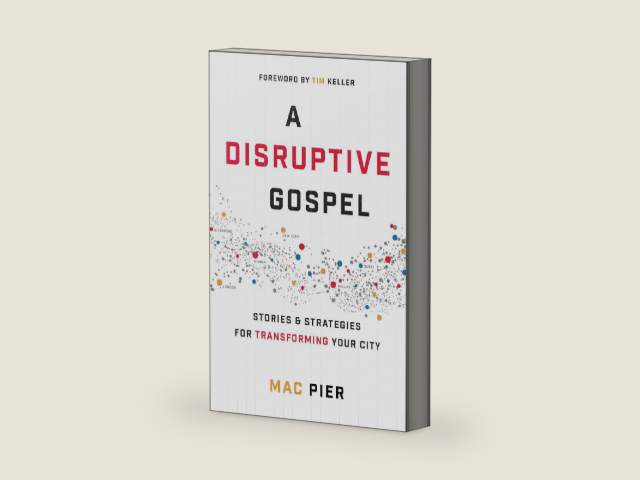 A Disruptive Gospel: Stories and Strategies for Transforming Your City by Mac Pier