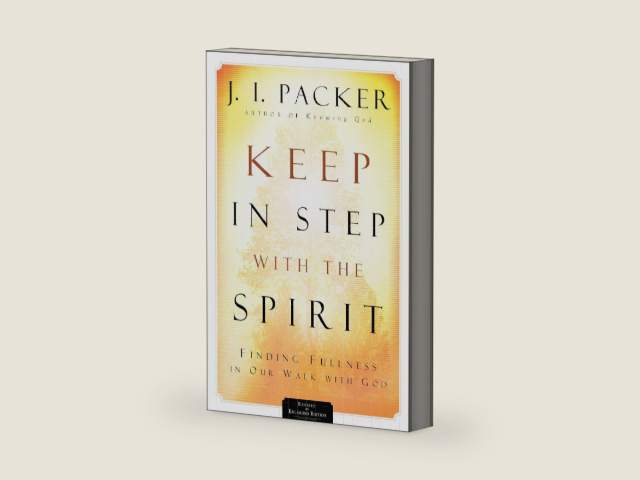 Keep in Step with the Spirit: Finding Fullness in Our Walk with God by J. I. Packer