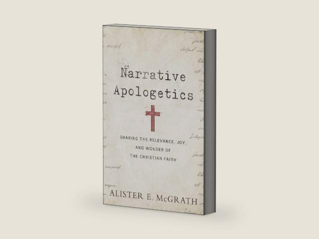 Narrative Apologetics: Sharing the Relevance, Joy, and Wonder of the Christian Faith by Alister E. McGrath