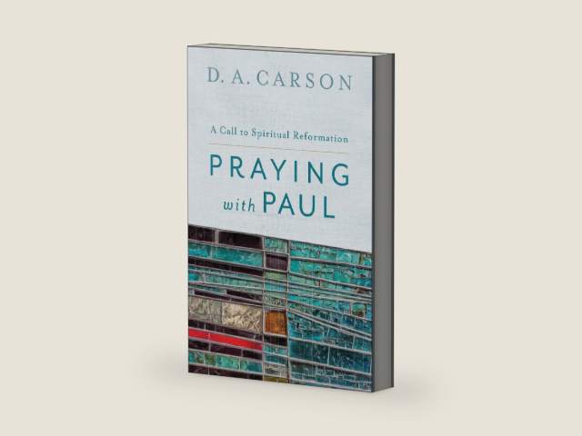 Praying with Paul: A Call to Spiritual Reformation by D. A. Carson