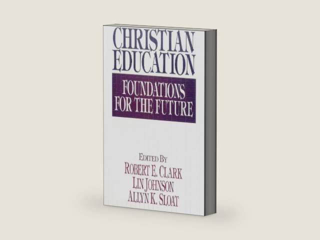 Christian Education: Foundations for the Future by Robert E Clark
