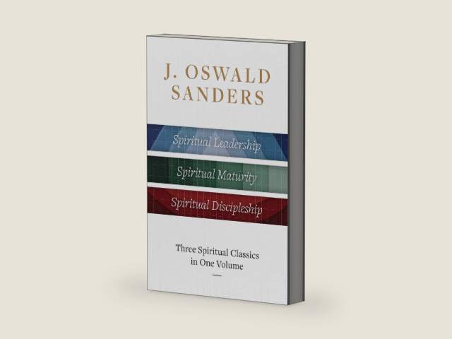 J. Oswald Sanders: Three Spiritual Classics in One Volume: Spiritual Leadership, Spiritual Maturity, Spiritual Discipleship by J Oswald Sanders