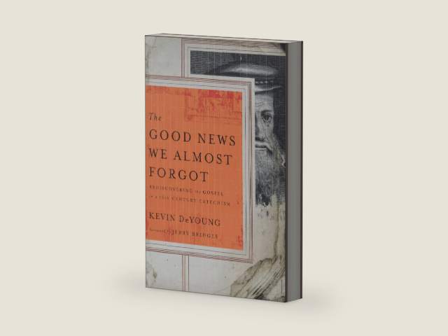 The Good News We Almost Forgot: Rediscovering the Gospel in a 16th Century Catechism by Kevin DeYoung