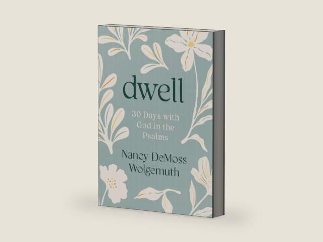 Dwell: 30 Days with God in the Psalms: A Devotional by Nancy DeMoss Wolgemuth