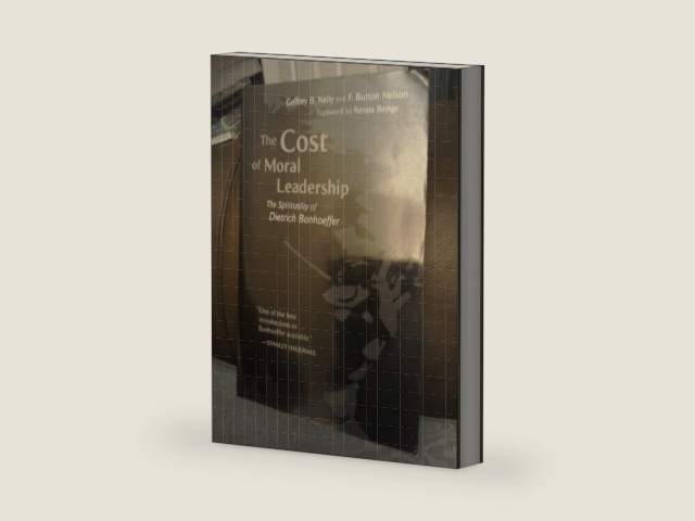 The Cost of Moral Leadership: The Spirituality of Dietrich Bonhoeffer by Geffrey B. Kelly