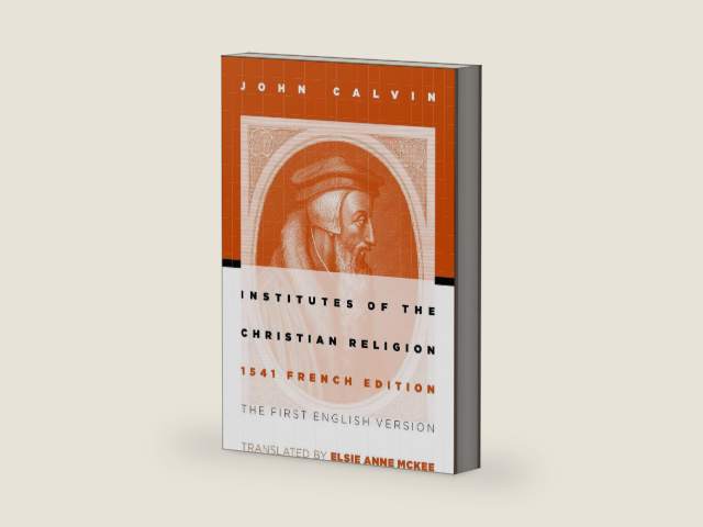Institutes of the Christian Religion: The First English Version of the 1541 French Edition by John Calvin