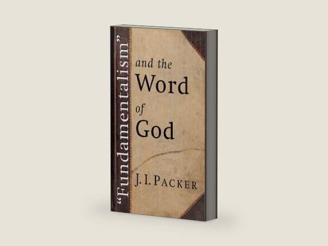 "Fundamentalism" and the Word of God by J. I. Packer