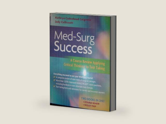 Med-Surg Success: Course Review Applying Critical Thinking to Test Taking by Kathryn Cadenhead Colgrove RN MS CNS