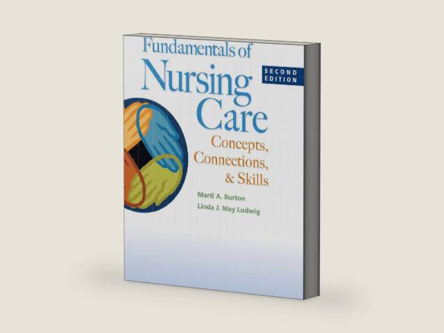Fundamentals of Nursing Care Concepts, Connections, & Skills by Marti A Burton