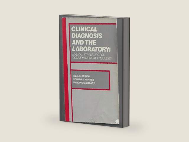 Clinical Diagnosis and the Laboratory: Logical Strategies for Common Medical Problems by Paul F. Griner