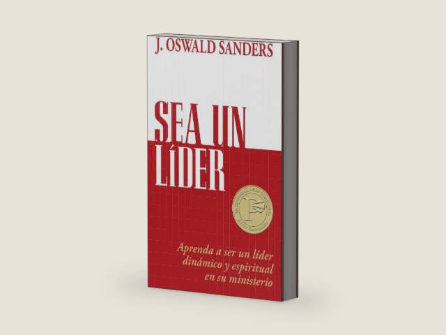 Sea un líder: Aprenda a ser un líider dinámico y espiritual en su ministerio (Spanish Edition) by J Oswald Sanders