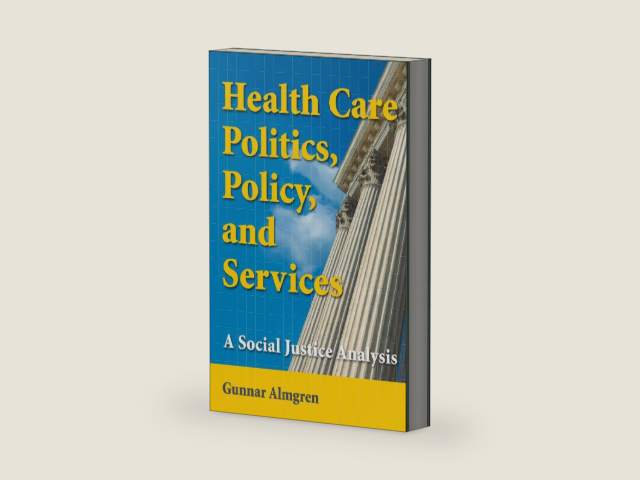 Health Care Politics, Policy, and Services: A Social Justice Analysis by Gunnar Almgren MSW PhD