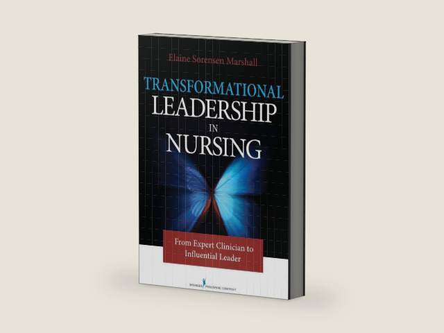 Transformational Leadership in Nursing: From Expert Clinician to Influential Leader by Elaine Sorensen Marshall PhD RN FAAN