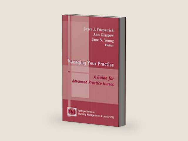 Managing Your Practice: A Guide for Advanced Practice Nurses (Springer Series on Nursing Management and Leadership) by Joyce J. Fitzpatrick PhD MBA RN FAAN