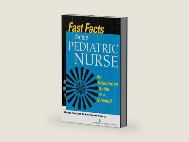 Fast Facts for the Pediatric Nurse: An Orientation Guide in a Nutshell by Diana Rupert PhD RN CNE