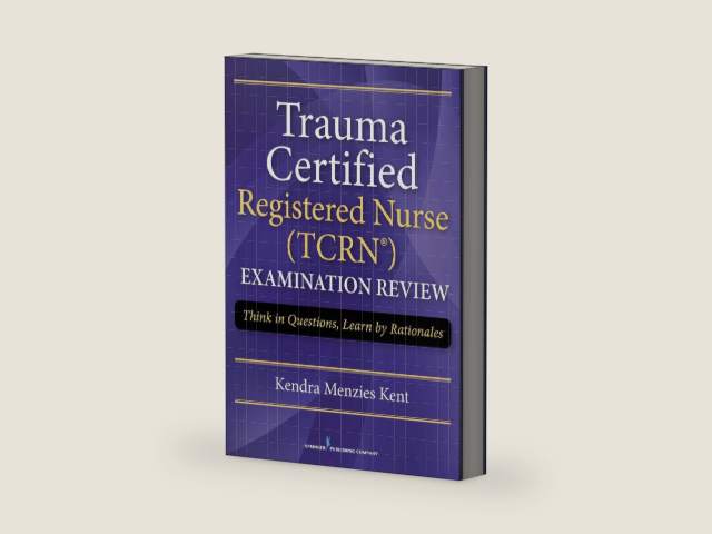 Trauma Certified Registered Nurse Exam Review: Think in Questions, Learn by Rationales by Kendra Menzies Kent