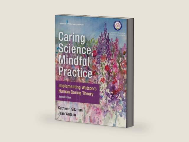 Caring Science, Mindful Practice: Implementing Watson’s Human Caring Theory by Kathleen Sitzman PhD RN CNE ANEF