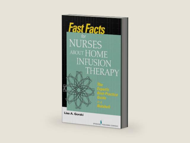 Fast Facts for Nurses about Home Infusion Therapy: The Expert’s Best Practice Guide in a Nutshell by Lisa A. Gorski MS RN HHCNS-BC CRNI FAAN