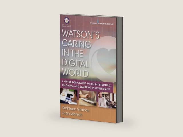 Watson's Caring in the Digital World: A Guide for Caring when Interacting, Teaching, and Learning in Cyberspace by Kathleen Sitzman PhD RN CNE ANEF