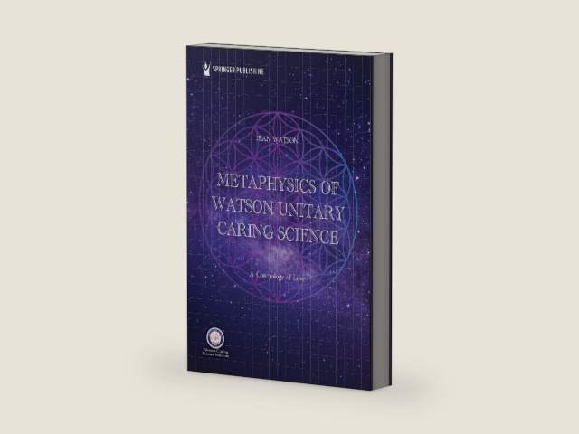 Metaphysics of Watson Unitary Caring Science: A Cosmology of Love by Jean Watson PhD RN AHN-BC FAAN LL-AAN