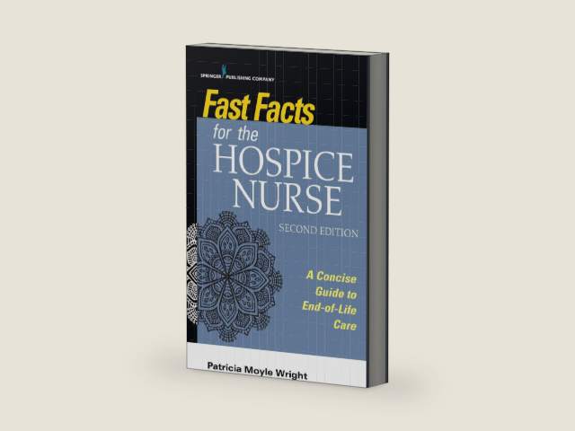 Fast Facts for the Hospice Nurse, Second Edition: A Concise Guide to End-of-Life Care by Patricia Moyle Wright PhD MBA MSN CRNP ACNS-BC CHPN CNE FPCN