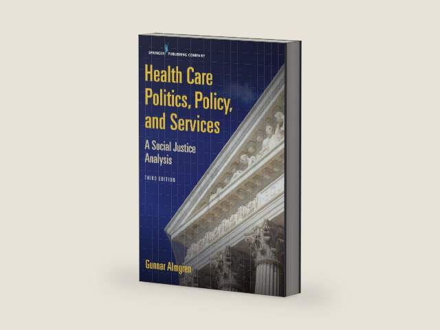 Health Care Politics, Policy, and Services, Third Edition: A Social Justice Analysis by Gunnar Almgren MSW PhD