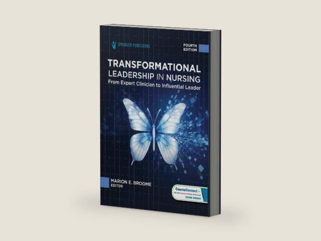 Transformational Leadership in Nursing: From Expert Clinician to Influential Leader by Marion E. Broome PhD RN FAAN
