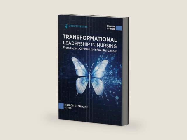 Transformational Leadership in Nursing: From Expert Clinician to Influential Leader by Marion E. Broome PhD RN FAAN