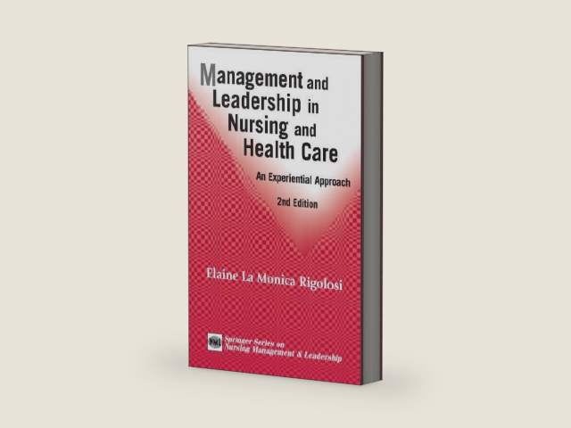 Management and Leadership in Nursing and Health Care: An Experiential Approach, 2nd Edition (Springer Series on Nursing Management and Leadership) by Elaine La Monica Rigolosi EdD JD FAAN
