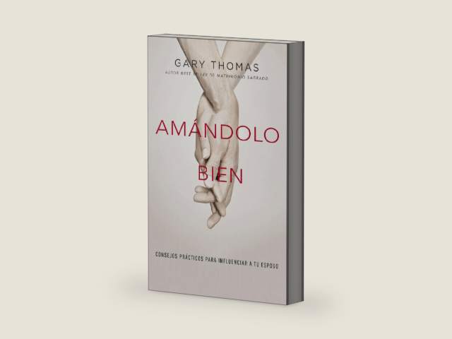 Amándolo bien: Consejos prácticos para influenciar a su esposo. (Spanish Edition) by Gary Thomas