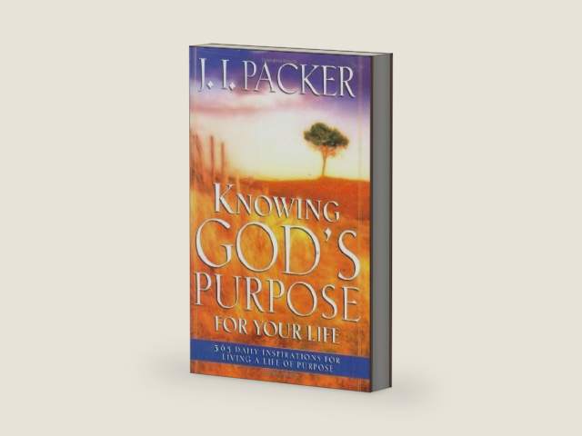 Knowing God's Purpose For Your Life by J. I. Packer