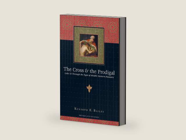 The Cross & the Prodigal: Luke 15 Through the Eyes of Middle Eastern Peasants by Kenneth E. Bailey