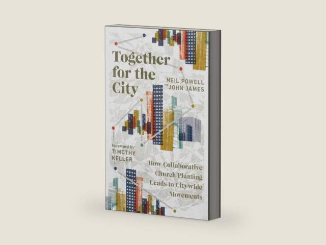Together for the City: How Collaborative Church Planting Leads to Citywide Movements by Neil Powell