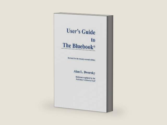 User’s Guide to The Bluebook® Revised for the twenty-second edition by Alan L. Dworsky