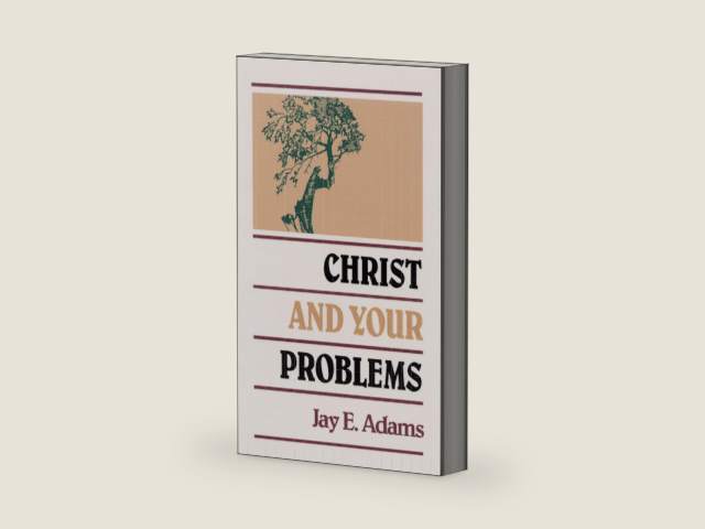 Christ and Your Problems by Jay E. Adams